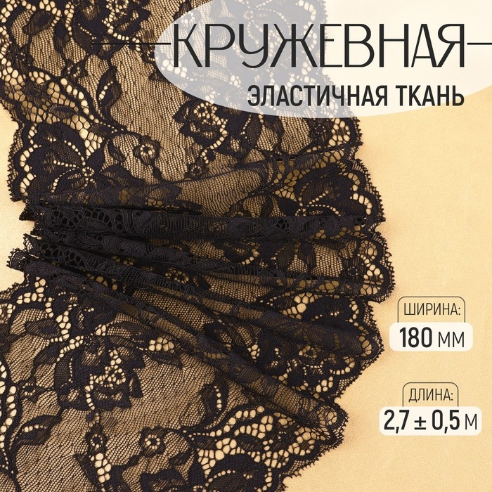 Кружевная эластичная ткань, 180 мм × 2,7 ± 0,5 м, цвет чёрный Кружевная эластичная ткань, 180 мм × 2,7 ± 0,5 м, цвет чёрный