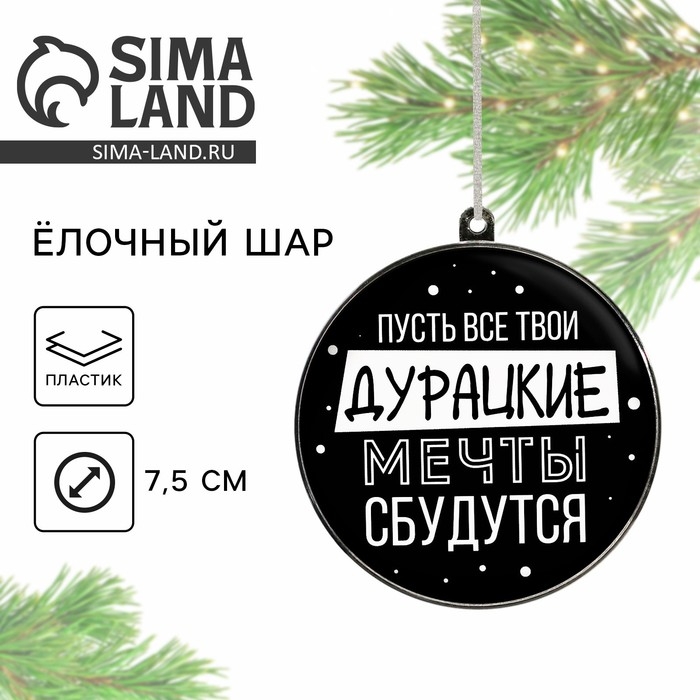 Ёлочная игрушка - шар новогодний на Новый Год &laquo;Дурацкие мечты сбудутся&raquo;, d = 7,5 см