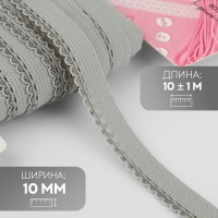 Резинка ажурная бельевая, 10 мм, 10 &plusmn; 1 м, цвет серый