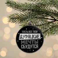 Ёлочная игрушка - шар новогодний на Новый Год &laquo;Дурацкие мечты сбудутся&raquo;, d = 7,5 см