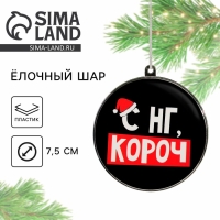 Ёлочная игрушка - шар новогодний на Новый Год «С НГ, короч», d = 7,5 см Ёлочная игрушка - шар новогодний на Новый Год «С НГ, короч», d = 7,5 см