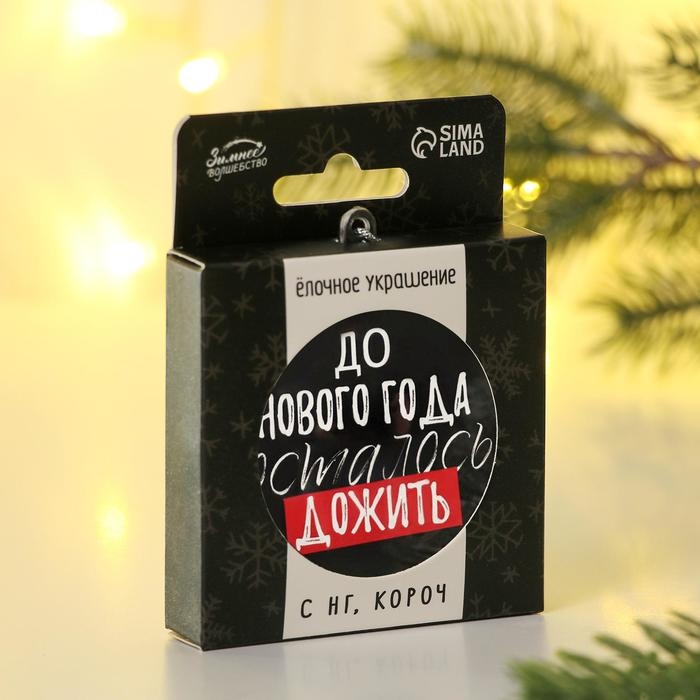 Ёлочная игрушка - шар новогодний на Новый Год &laquo;До Нового года осталось дожить&raquo;, диам. 7,5 см