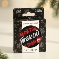 Ёлочная игрушка - шар новогодний на Новый Год &laquo;Какой год, такой и подарок&raquo;, d = 7,5 см