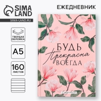 Ежедневник &laquo;Будь прекрасна всегда&raquo;, А5, 160 листов