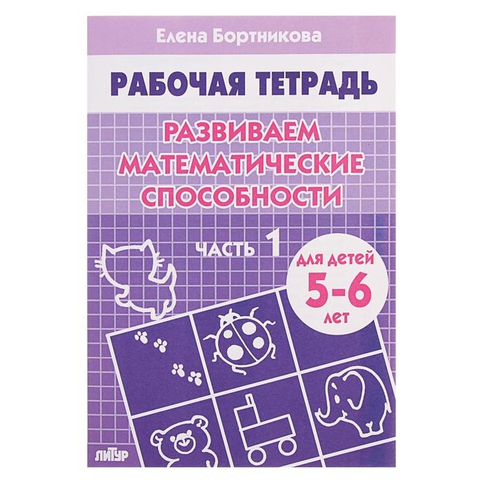 Рабочая тетрадь для детей 5-6 лет &laquo;Развиваем математические способности&raquo;, часть 1, Бортникова Е.