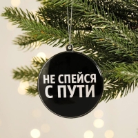 Ёлочная игрушка - шар новогодний на Новый Год &laquo;Не спейся с пути&raquo;, диам. 7,5 см