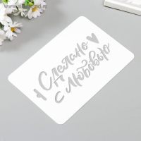 Трафарет пластик "Сделано с любовью" 10,5х15 см