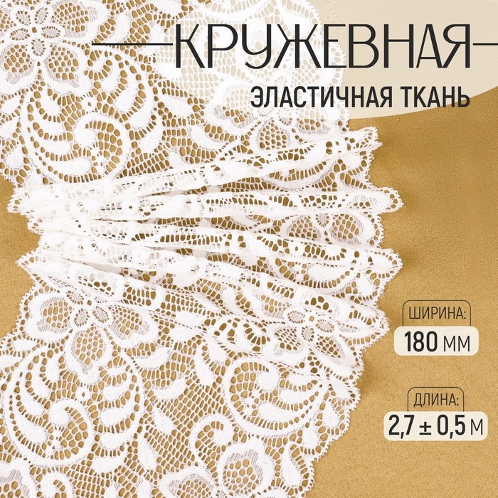 Кружевная эластичная ткань, 180 мм × 2,7 ± 0,5 м, цвет белый Кружевная эластичная ткань, 180 мм × 2,7 ± 0,5 м, цвет белый